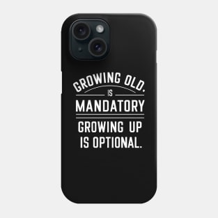 Growing old is mandatory growing up is optional Phone Case