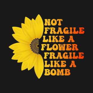 Not Fragile Like a Flower Fragile Like a Bomb Groovy funny Text gift for women T-Shirt