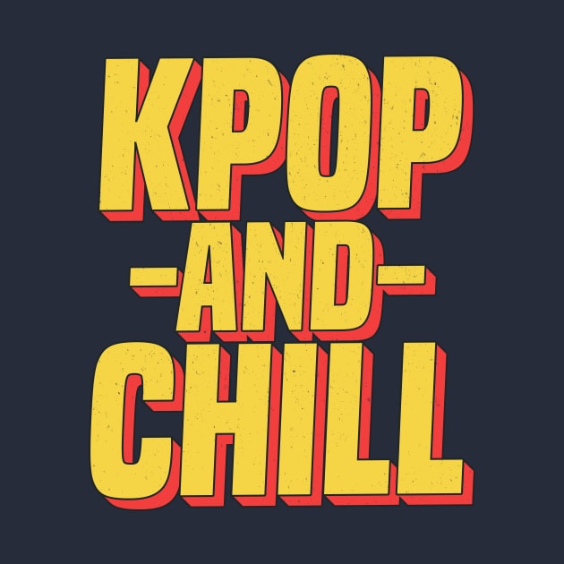 KPop And Chill K-Pop T-Shirt Korea Boy Band Music Love by 14thFloorApparel