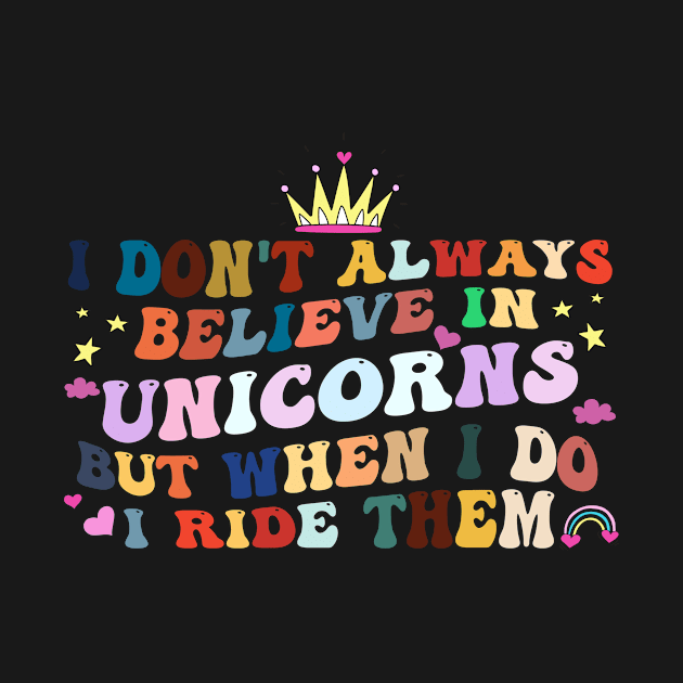 I Don't Always Believe In Unicorns I Ride them by Tetsue