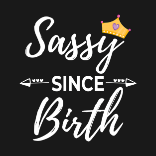 Sassy Girl Gift Sassy Since Birth Gift T-Shirt