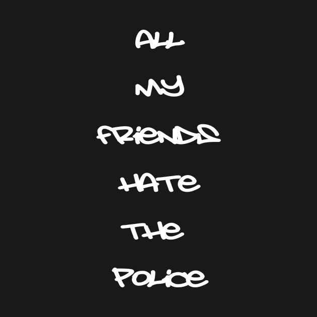 All My Friends Hate The Police by RichieDuprey