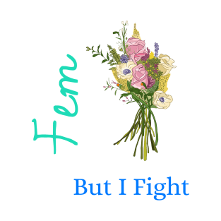 Fem, But I Fight T-Shirt