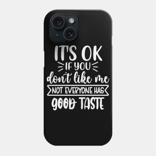 Its Ok If You Dont Like Me Not Everyone Has Good Taste Phone Case