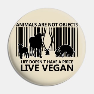 Animals are not objects Life Doesn't Have A Price Live Vegan Pin