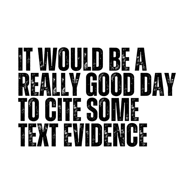It Would Be A Really Good Day To Cite Some Text Evidence by BandaraxStore