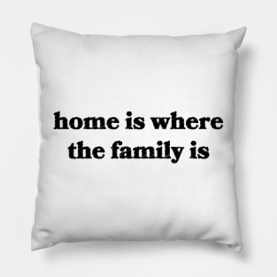 Home is Where the Family Is Pillow