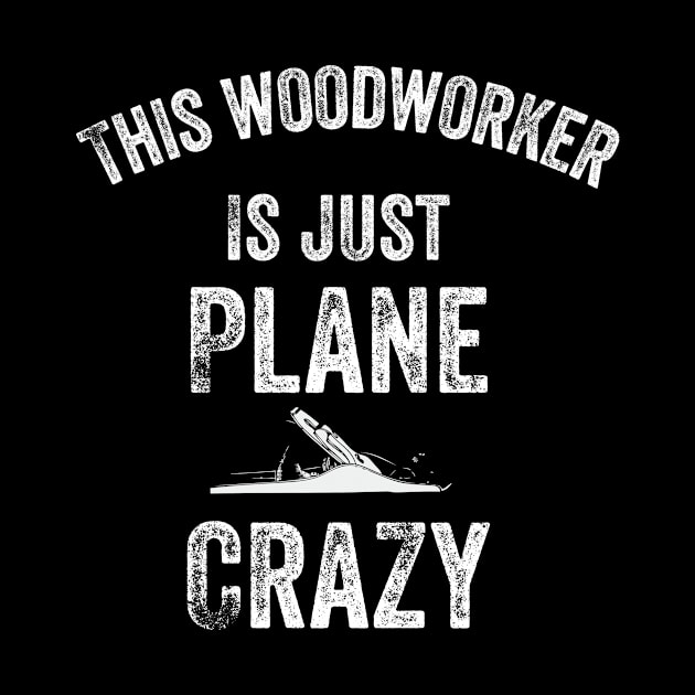 Plane Crazy Woodworker Funny Pun Carpenter Wood Tool Gift by HuntTreasures