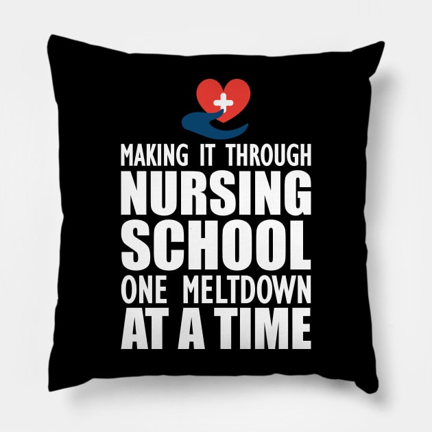 Nursing School - Making it through nursing school one meltdown at a time Pillow by KC Happy Shop