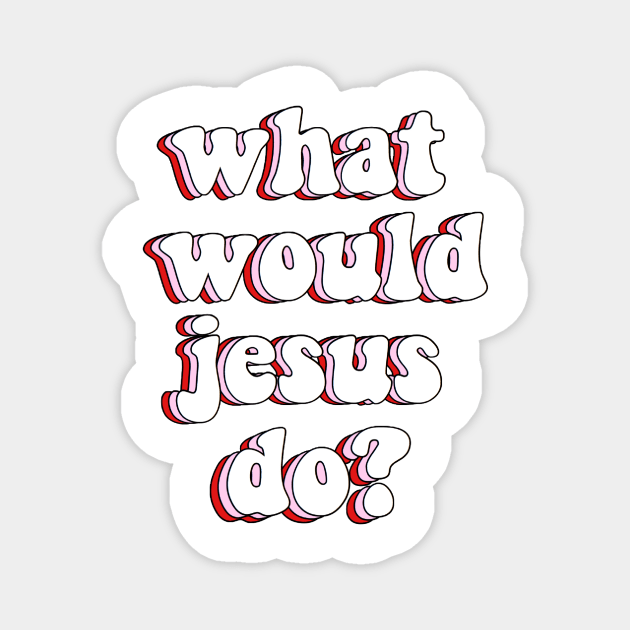 what would jesus do? wwjd Magnet by mansinone3