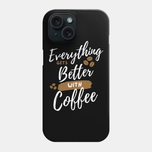 Everything Gets Better With Coffee Phone Case