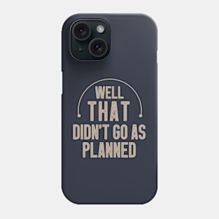 Well That Didn't Go As Planned / Funny Sarcastic Gift Idea Colored Vintage / Gift for Christmas Phone Case