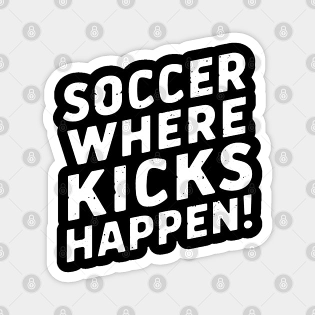 Soccer Where Kicks Happen! Magnet by NomiCrafts