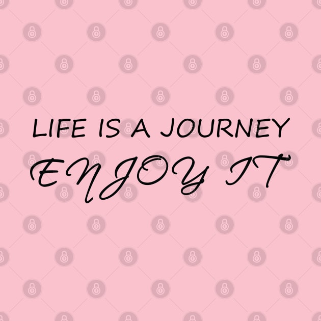 Life is a journey, enjoy it by ddesing