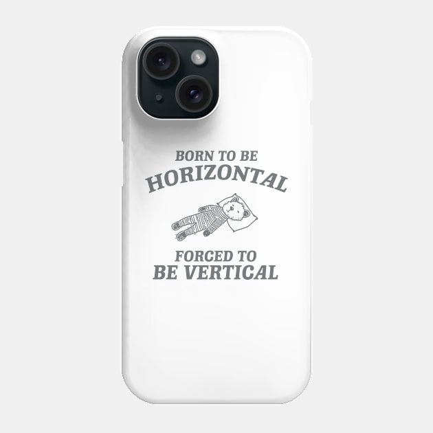 Born To Be Horizontal Forced To Be Vertical, Funny Sleeper Retro Shirt, Vintage Gag Unisex Phone Case by Justin green