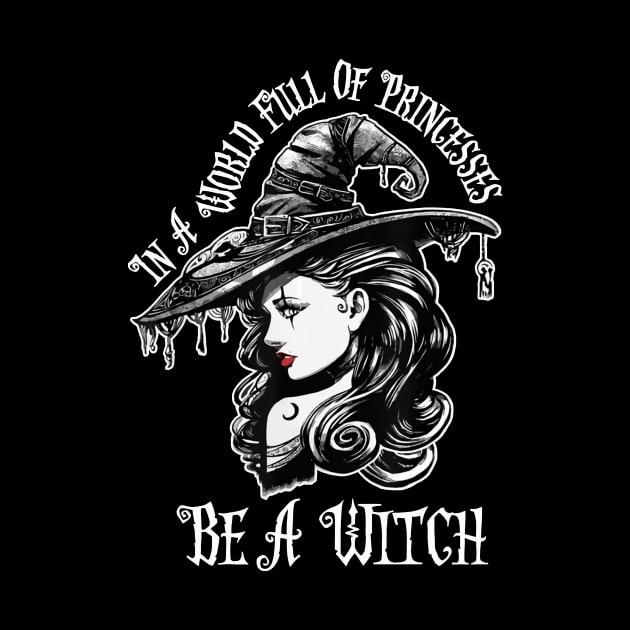 In A World Full Of Princesses Be A Witch T-Shirt - Halloween Witch Cat Lover T-Shirt - Halloween Princess Witch T-shirt - Be A Witch Funny Halloween T-Shirt by kimmygoderteart