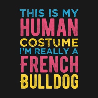 This Is My Human Costume I'm Really A French Bulldog Funny T-Shirt