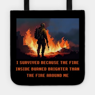 I survived because the fire inside burned brighter than the fire around me Tote