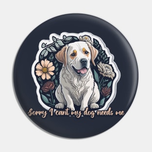 sorry I cant my dog needs me Pin