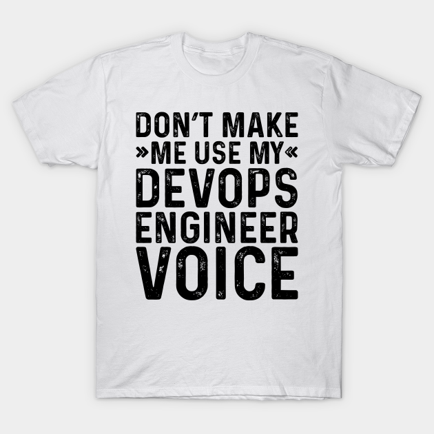 Discover Don't Make Me Use My Devops Engineer Voice - Profession - T-Shirt