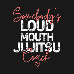 Somebody's Loudmouth Jujitsu Coach T-Shirt