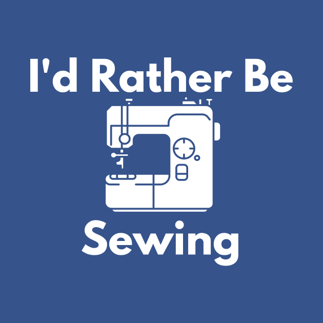 I'd Rather Be Sewing by We Love Pop Culture