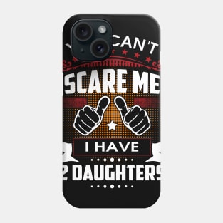 You Can't Scare Me I Have Two Daughters Phone Case