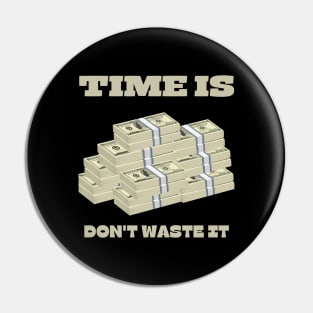 Time is Money Don't Waste It Pin