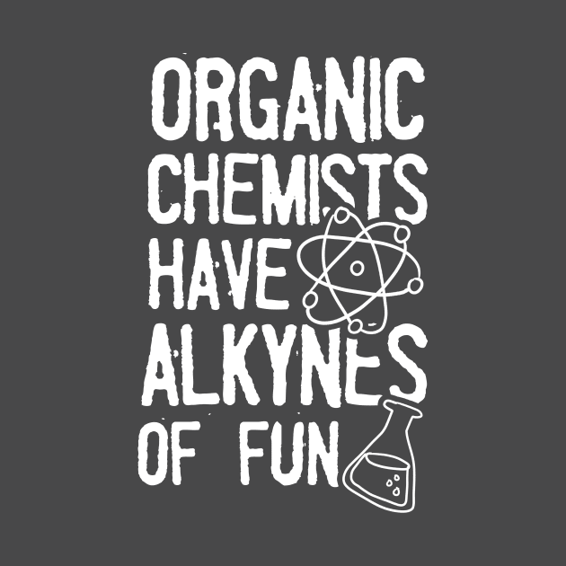 Organic Chemistry Shirt | Have Alkynes of Fun Gift by Gawkclothing