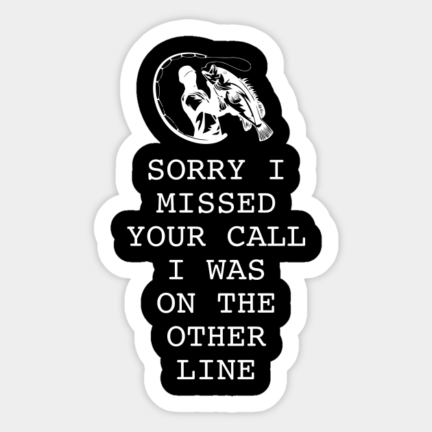 Sorry I Missed Your Call I was on Other Line - Fisherman Quote - Sticker