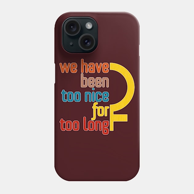 We Have Been Too Nice for Too Long Phone Case by Xanaduriffic