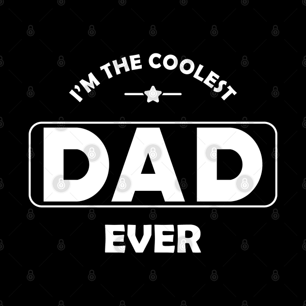 Dad - I'm the coolest dad ever by KC Happy Shop