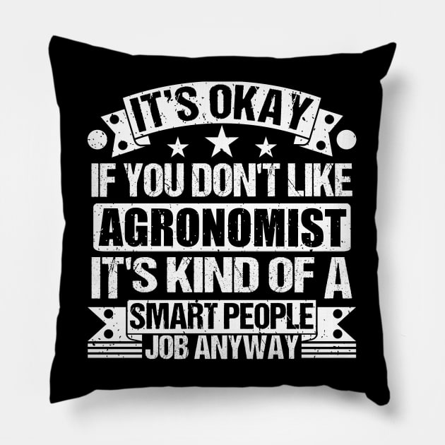 Agronomist lover It's Okay If You Don't Like Agronomist It's Kind Of A Smart People job Anyway Pillow by Benzii-shop 