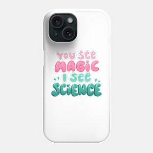 You see Magic, I see Science Phone Case