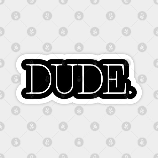 Dude. Magnet by SpaceManSpaceLand