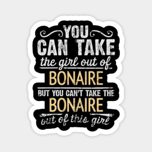 You Can Take The Girl Out Of Bonaire But You Cant Take The Bonaire Out Of The Girl Design - Gift for Bonaire Dutch With Bonaire Roots Magnet