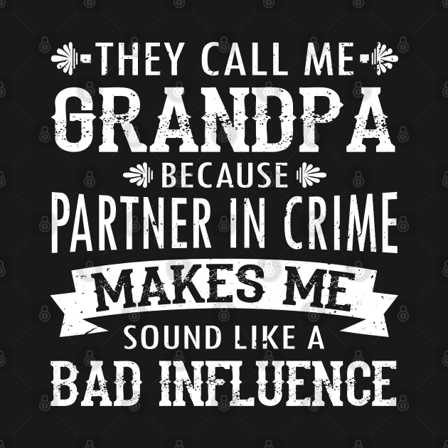 They Call Me Grandpa Because Partner In Crime Makes Me Sound Like A Bad Influence by Tuyetle