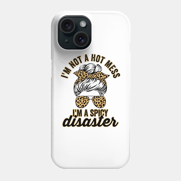 Im Not A Hot Mess Im A Spicy Disaster Sassy Quote Phone Case by Visual Vibes