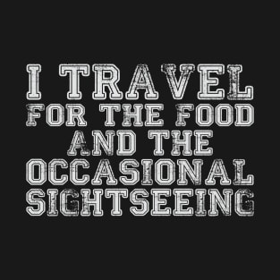 I travel for the food... and the occasional sightseeing T-Shirt