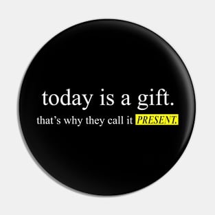 today is a gift Pin