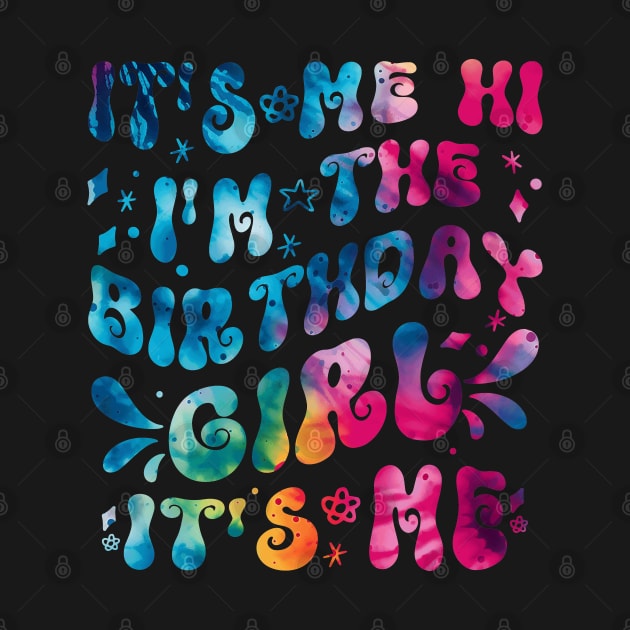 It's Me Hi I'm The Birthday Girl It's Me Tie Dye by TeeTypo