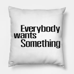 Everybody wants something Pillow