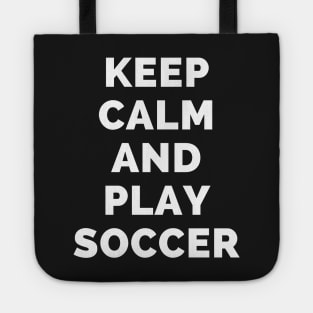 Keep Calm And Play Soccer - Black And White Simple Font - Funny Meme Sarcastic Satire - Self Inspirational Quotes - Inspirational Quotes About Life and Struggles Tote