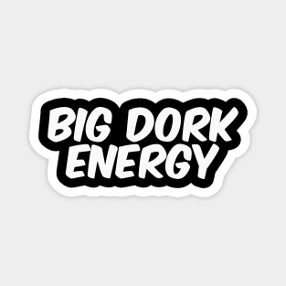 Big Dork Energy Magnet