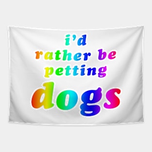 'I'd Rather Be Petting Dogs' Rainbow Text Tapestry