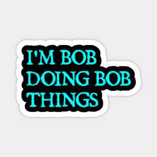 I'm Bob doing Bob things Magnet