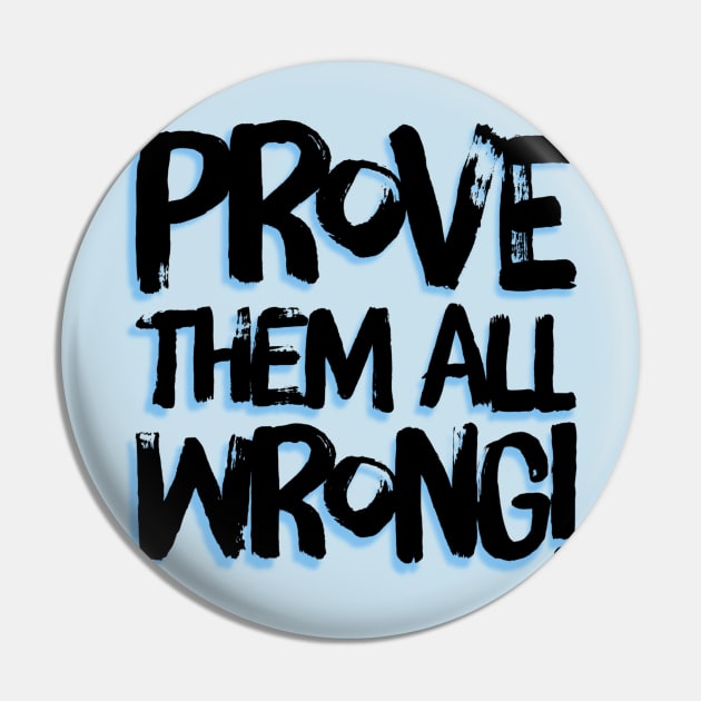 Prove Them All Wrong Pin by LittleBunnySunshine