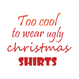 Too cool to wear ugly christmas shirts T-Shirt