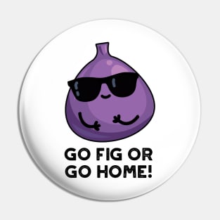 Go Fig Or Go Home Cute Positive Fruit Pun Pin