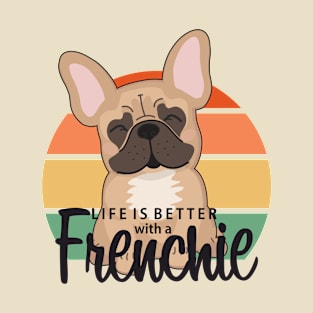 Life is better with a Frenchie T-Shirt